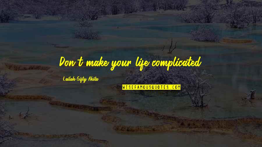 Simple Living Quotes By Lailah Gifty Akita: Don't make your life complicated.