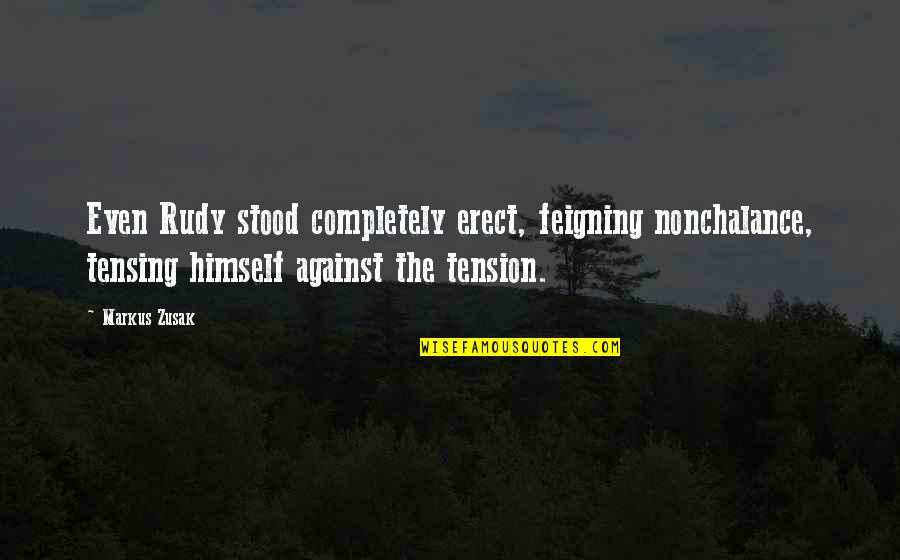 Simple Long Distance Relationship Quotes By Markus Zusak: Even Rudy stood completely erect, feigning nonchalance, tensing