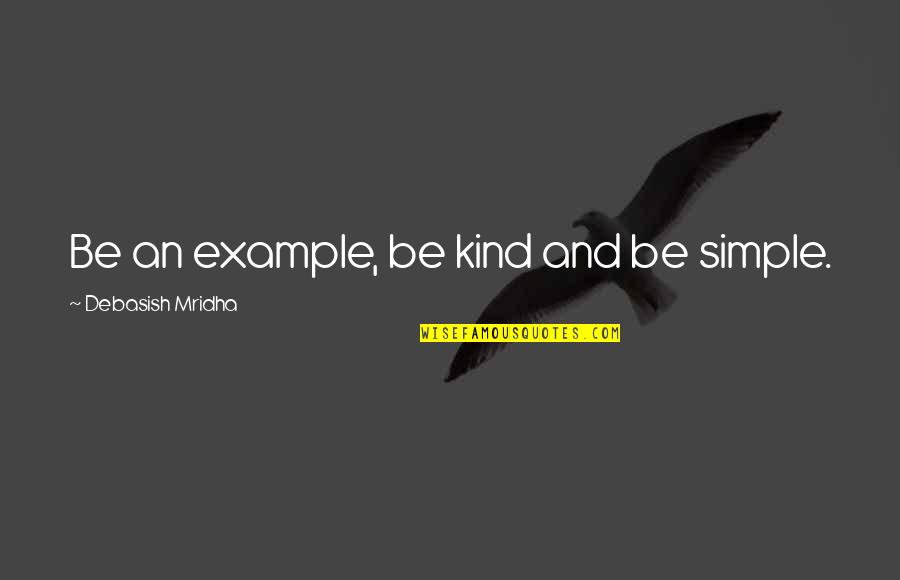 Simple Love And Life Quotes By Debasish Mridha: Be an example, be kind and be simple.