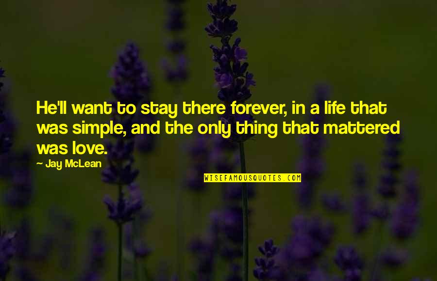 Simple Love And Life Quotes By Jay McLean: He'll want to stay there forever, in a