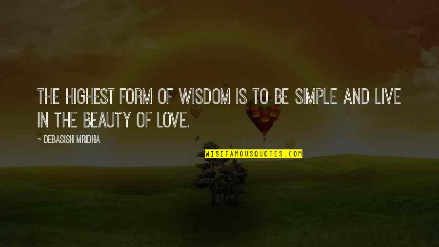 Simple Love Quotes By Debasish Mridha: The highest form of wisdom is to be