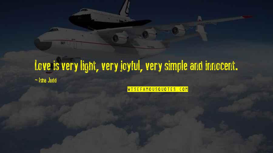 Simple Love Quotes By Isha Judd: Love is very light, very joyful, very simple