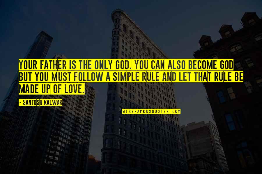 Simple Love You Quotes By Santosh Kalwar: Your father is the only God. You can