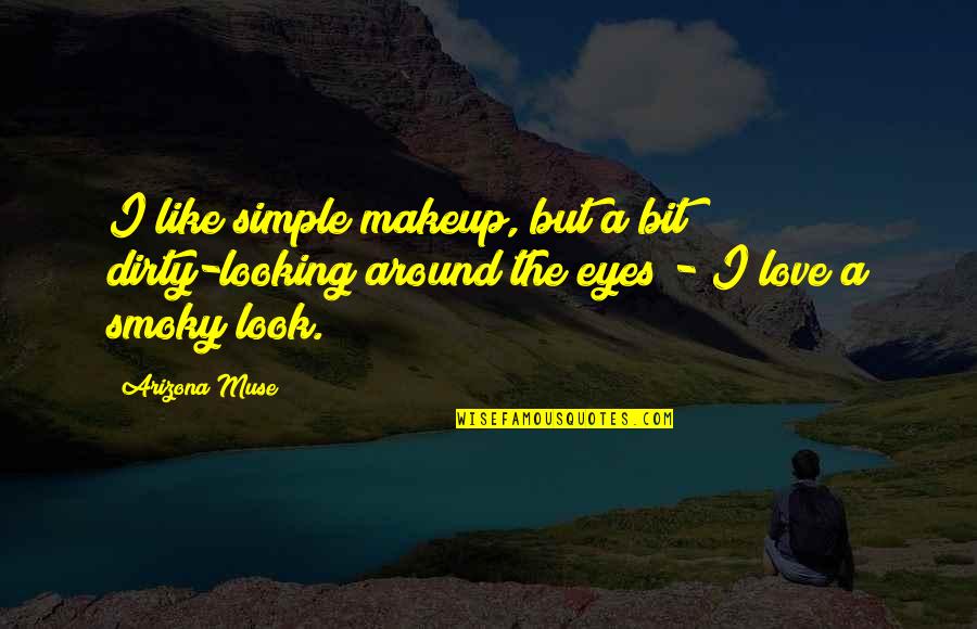 Simple Makeup Look Quotes By Arizona Muse: I like simple makeup, but a bit dirty-looking