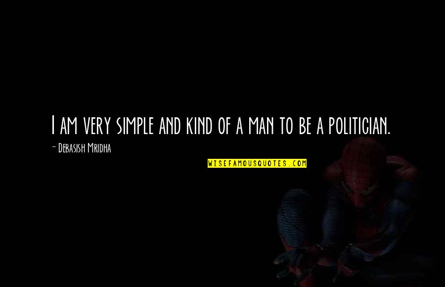 Simple Man Quotes By Debasish Mridha: I am very simple and kind of a