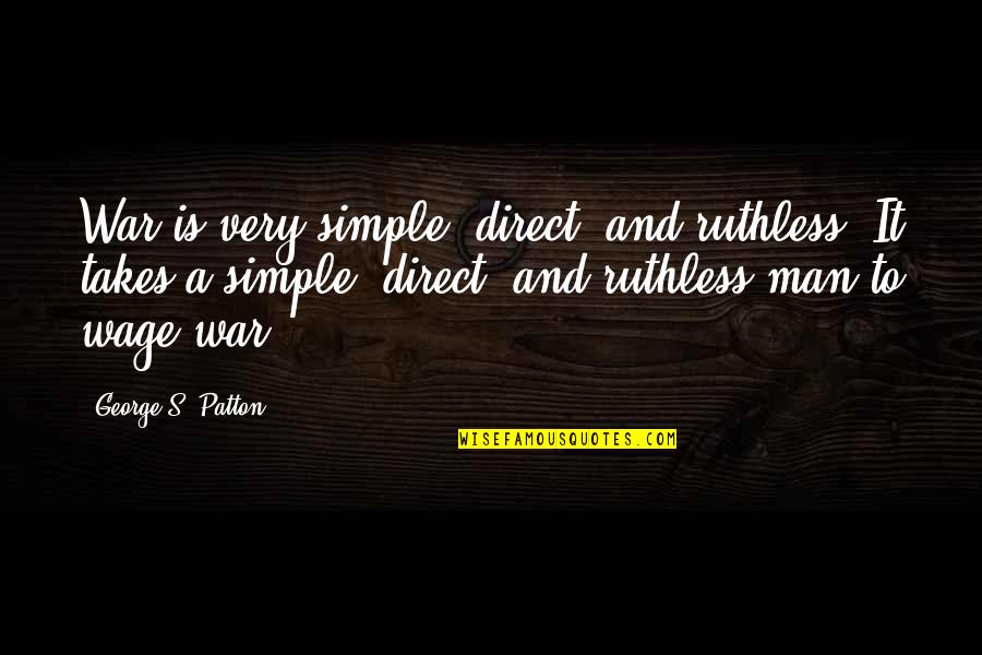 Simple Man Quotes By George S. Patton: War is very simple, direct, and ruthless. It