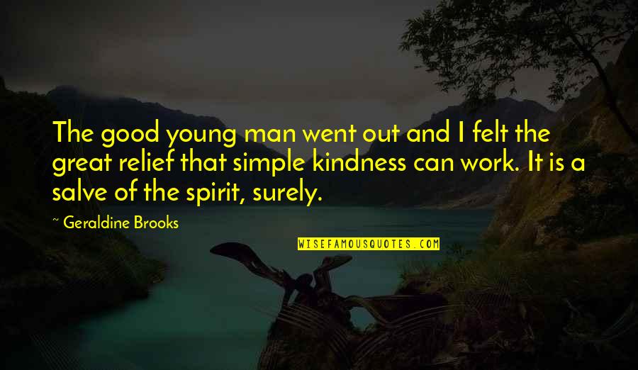 Simple Man Quotes By Geraldine Brooks: The good young man went out and I