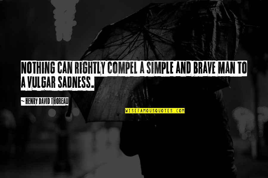 Simple Man Quotes By Henry David Thoreau: Nothing can rightly compel a simple and brave