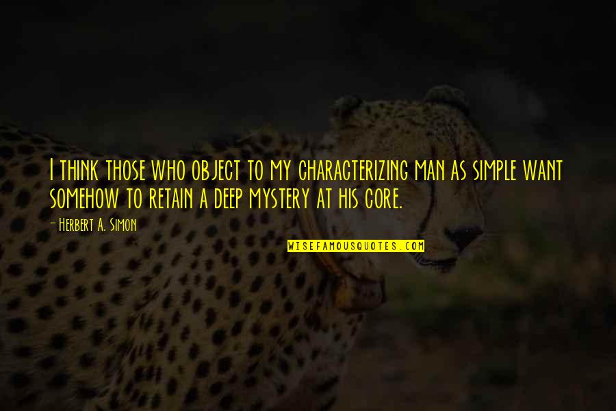 Simple Man Quotes By Herbert A. Simon: I think those who object to my characterizing