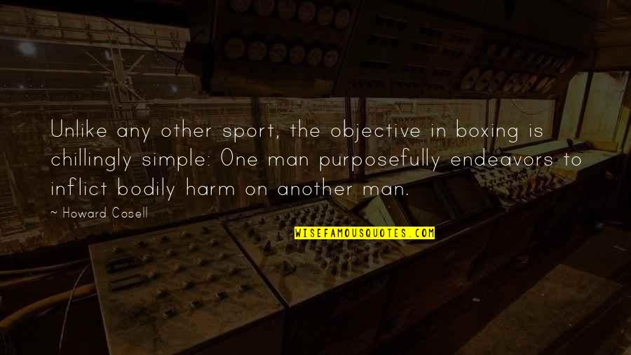 Simple Man Quotes By Howard Cosell: Unlike any other sport, the objective in boxing
