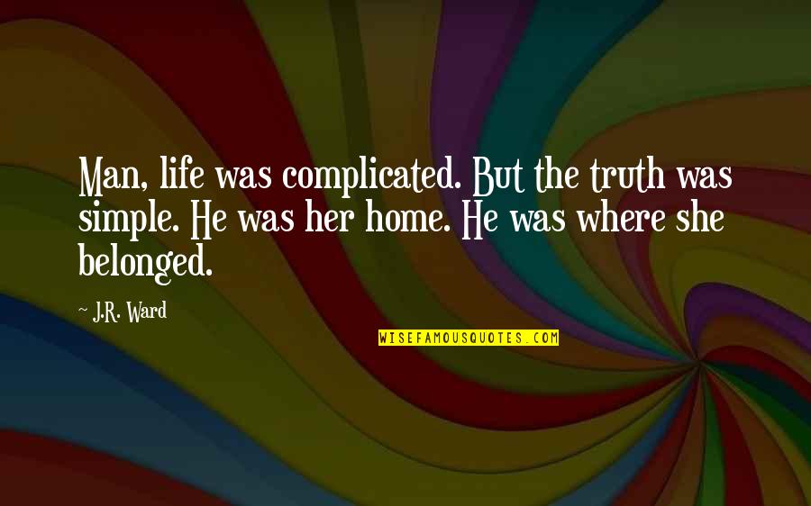 Simple Man Quotes By J.R. Ward: Man, life was complicated. But the truth was