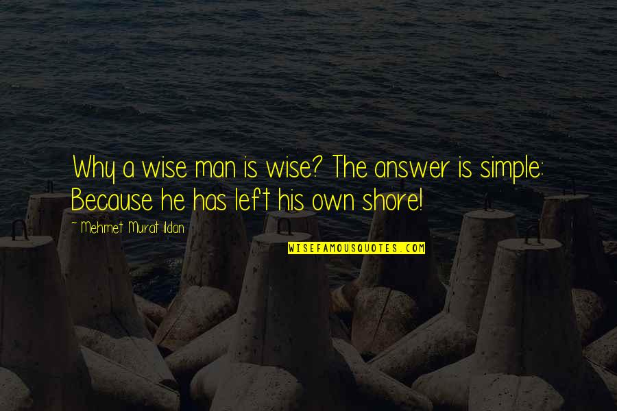 Simple Man Quotes By Mehmet Murat Ildan: Why a wise man is wise? The answer