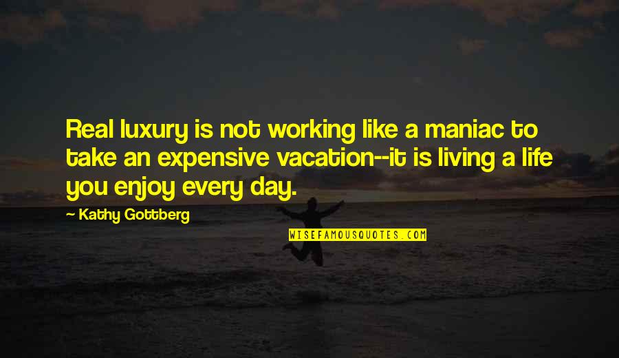 Simple Maniac Quotes By Kathy Gottberg: Real luxury is not working like a maniac