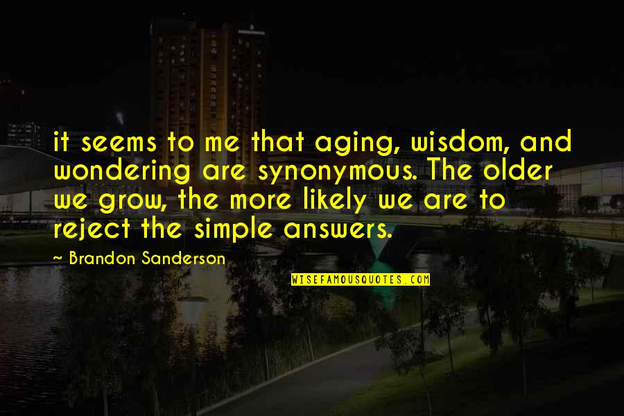 Simple Me Quotes By Brandon Sanderson: it seems to me that aging, wisdom, and