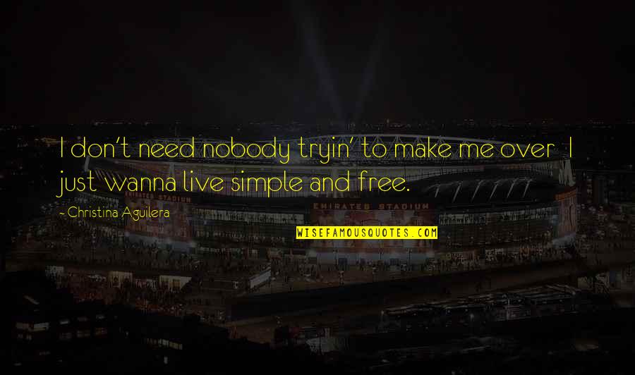 Simple Me Quotes By Christina Aguilera: I don't need nobody tryin' to make me