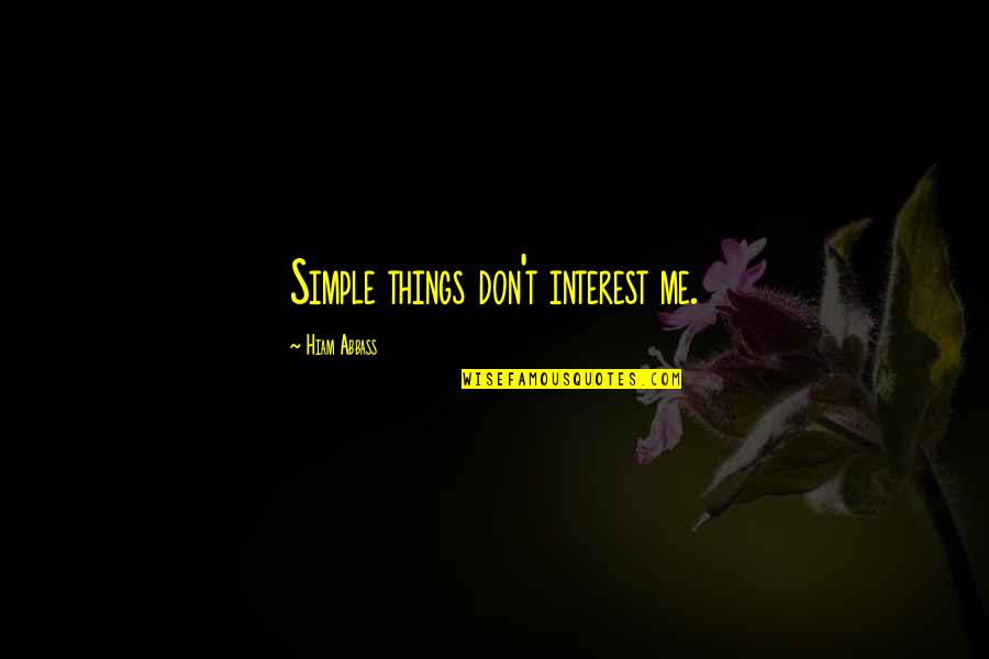 Simple Me Quotes By Hiam Abbass: Simple things don't interest me.