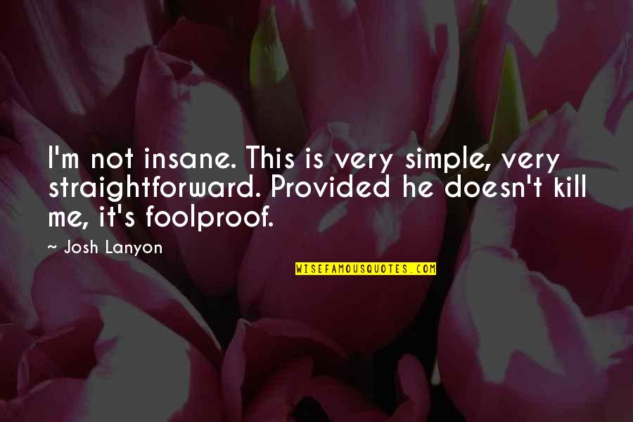 Simple Me Quotes By Josh Lanyon: I'm not insane. This is very simple, very