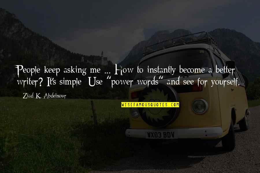 Simple Me Quotes By Ziad K. Abdelnour: People keep asking me ... How to instantly