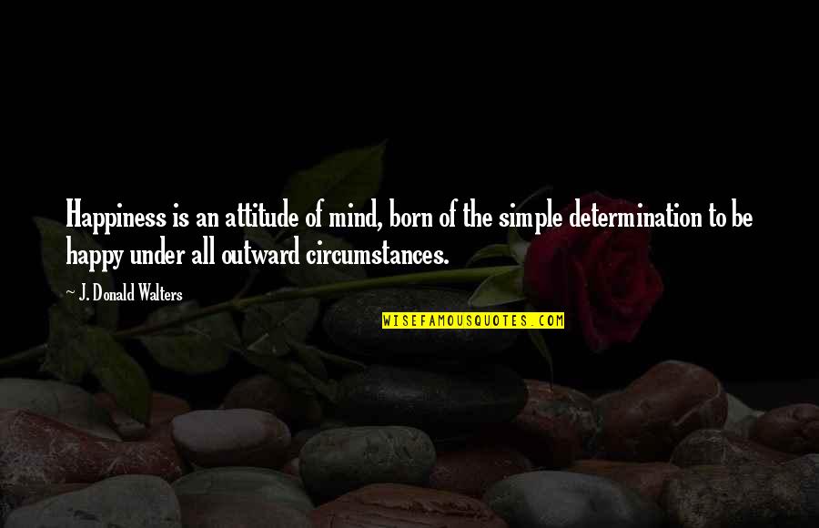 Simple Mind Quotes By J. Donald Walters: Happiness is an attitude of mind, born of