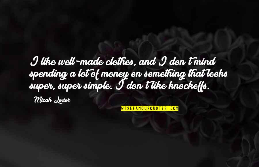 Simple Mind Quotes By Micah Lexier: I like well-made clothes, and I don't mind