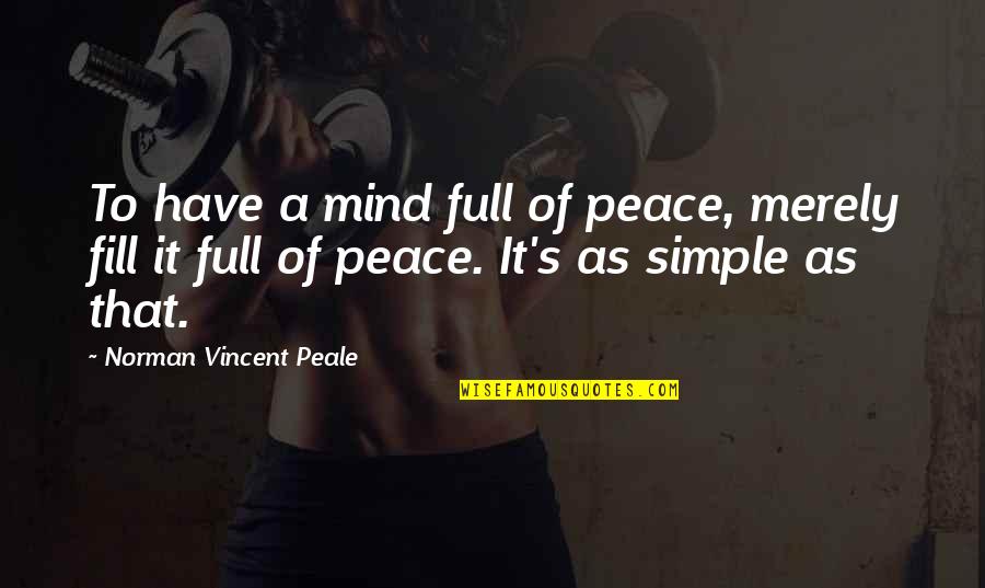 Simple Mind Quotes By Norman Vincent Peale: To have a mind full of peace, merely