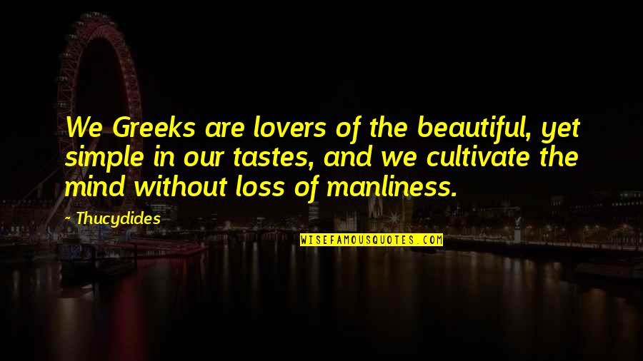 Simple Mind Quotes By Thucydides: We Greeks are lovers of the beautiful, yet