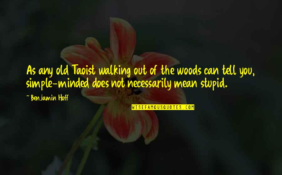 Simple Minded Quotes By Benjamin Hoff: As any old Taoist walking out of the