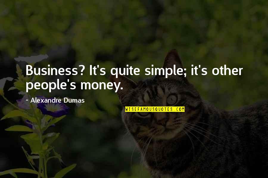 Simple Money Quotes By Alexandre Dumas: Business? It's quite simple; it's other people's money.
