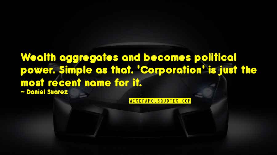 Simple Money Quotes By Daniel Suarez: Wealth aggregates and becomes political power. Simple as Simple Money Quotes By Daniel Suarez: Wealth aggregates and becomes political power. Simple as