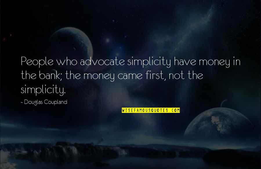 Simple Money Quotes By Douglas Coupland: People who advocate simplicity have money in the Simple Money Quotes By Douglas Coupland: People who advocate simplicity have money in the