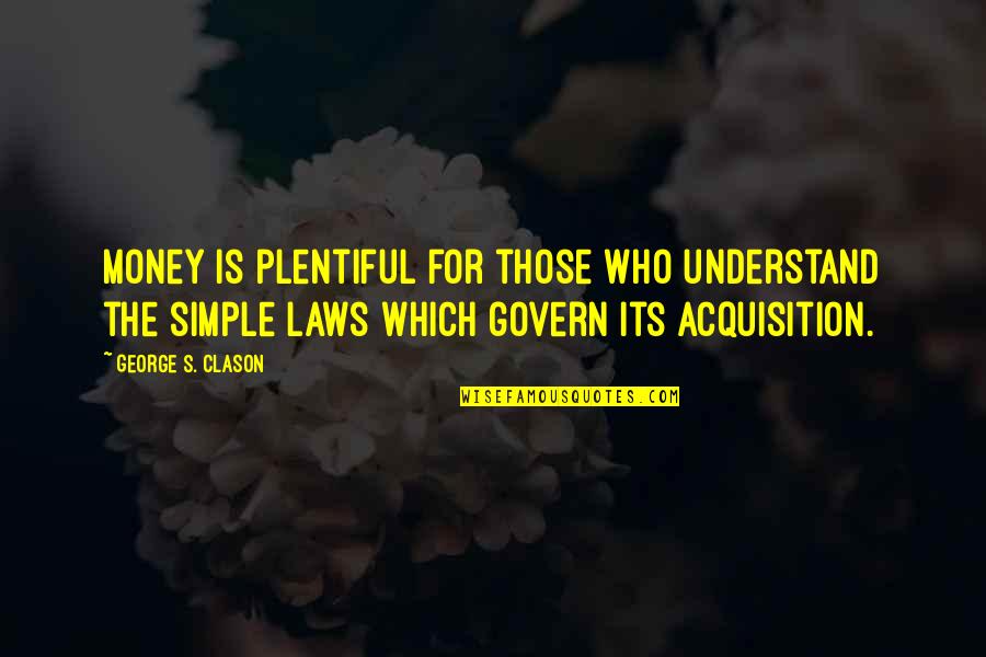 Simple Money Quotes By George S. Clason: Money is plentiful for those who understand the Simple Money Quotes By George S. Clason: Money is plentiful for those who understand the