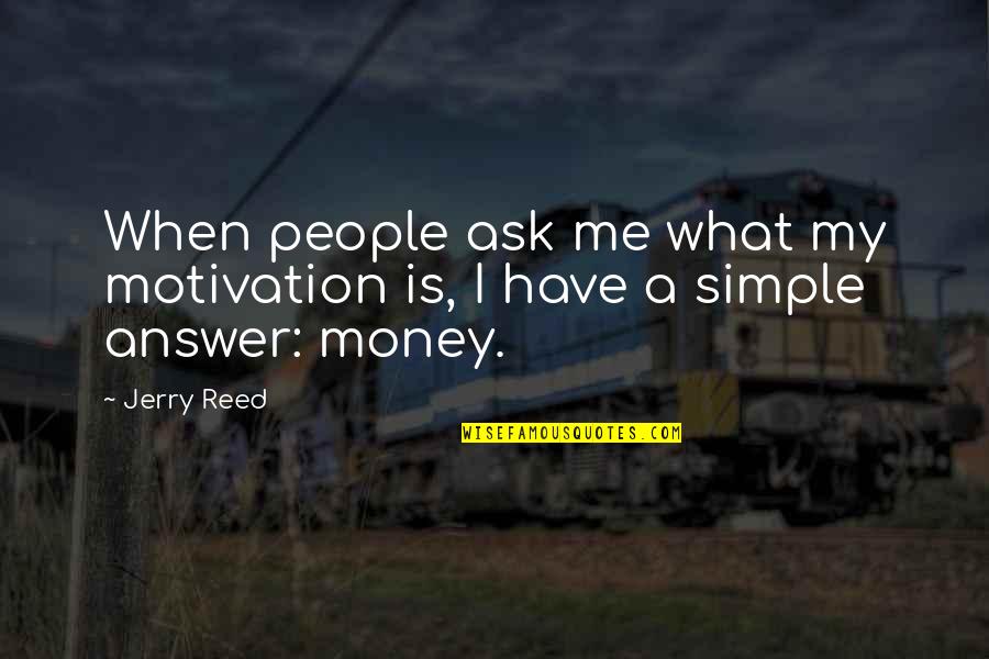 Simple Money Quotes By Jerry Reed: When people ask me what my motivation is,