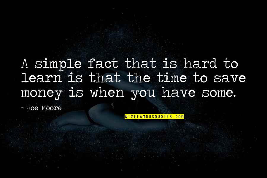 Simple Money Quotes By Joe Moore: A simple fact that is hard to learn Simple Money Quotes By Joe Moore: A simple fact that is hard to learn