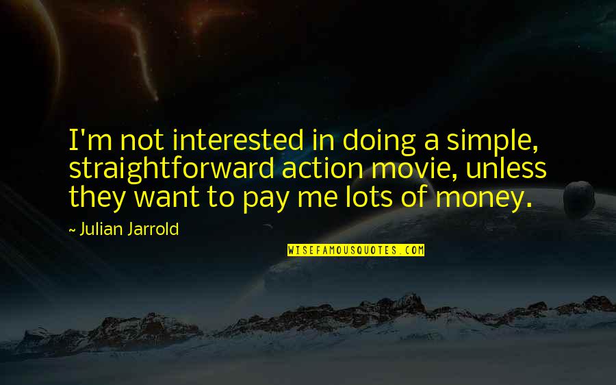 Simple Money Quotes By Julian Jarrold: I'm not interested in doing a simple, straightforward