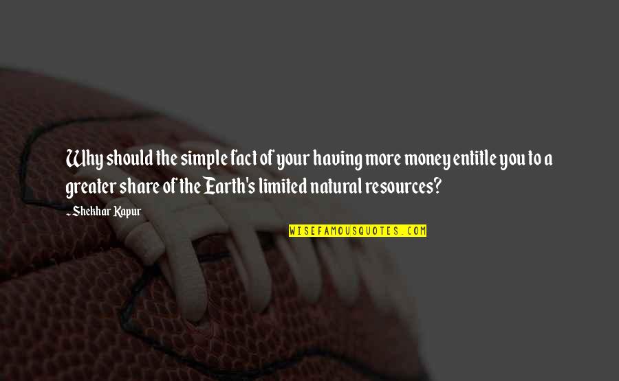 Simple Money Quotes By Shekhar Kapur: Why should the simple fact of your having