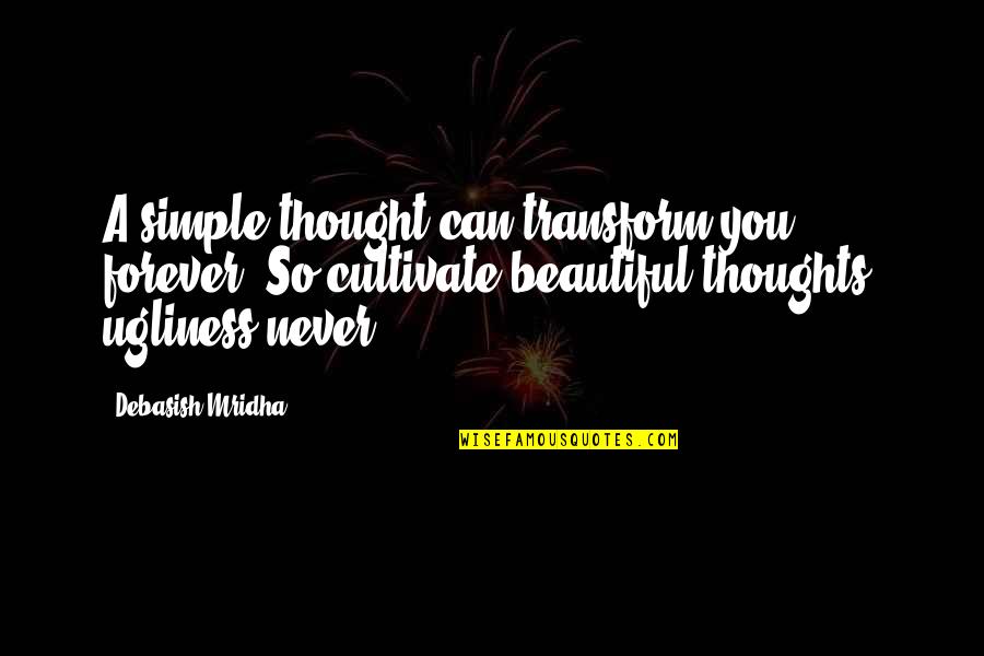 Simple N Beautiful Love Quotes By Debasish Mridha: A simple thought can transform you forever. So Simple N Beautiful Love Quotes By Debasish Mridha: A simple thought can transform you forever. So