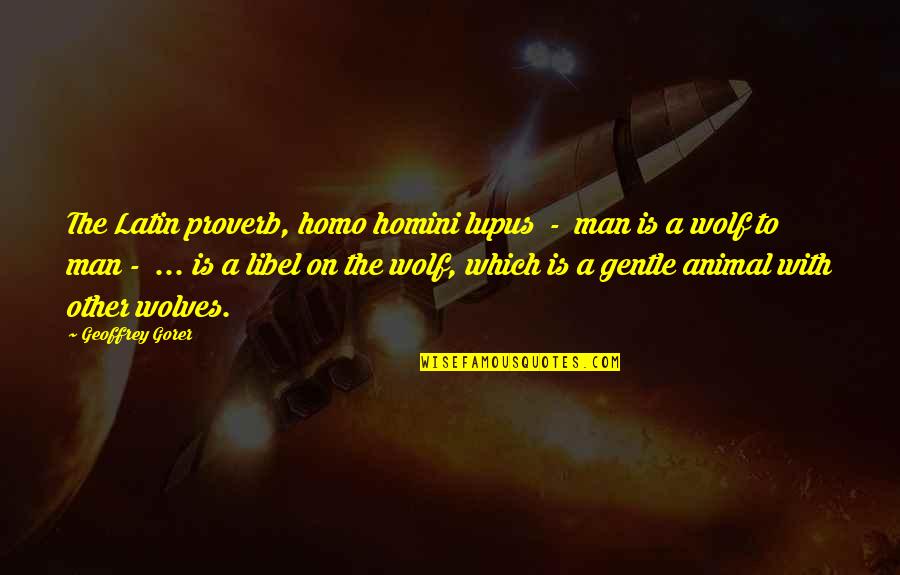 Simple N Beautiful Love Quotes By Geoffrey Gorer: The Latin proverb, homo homini lupus - man Simple N Beautiful Love Quotes By Geoffrey Gorer: The Latin proverb, homo homini lupus - man