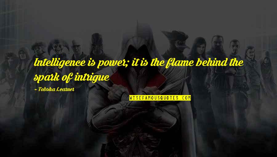 Simple N Beautiful Love Quotes By Tobsha Learner: Intelligence is power; it is the flame behind