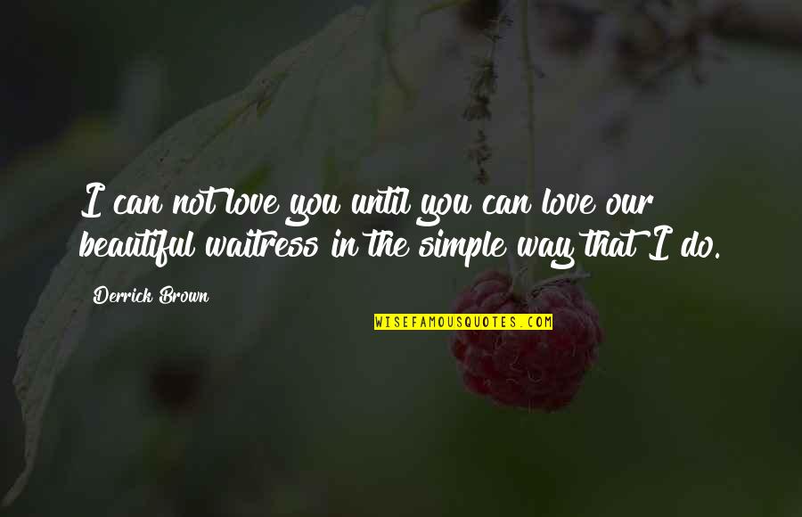 Simple N Beautiful Quotes By Derrick Brown: I can not love you until you can