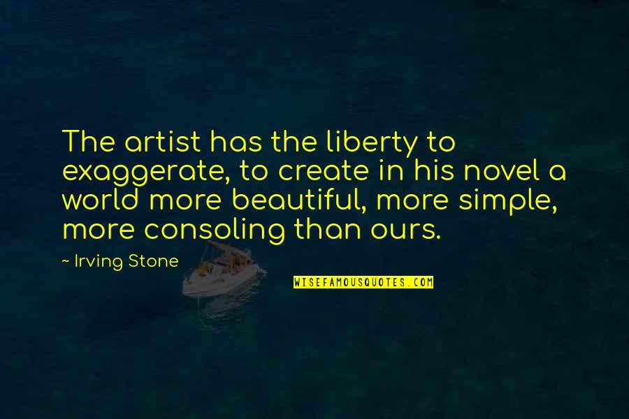 Simple N Beautiful Quotes By Irving Stone: The artist has the liberty to exaggerate, to