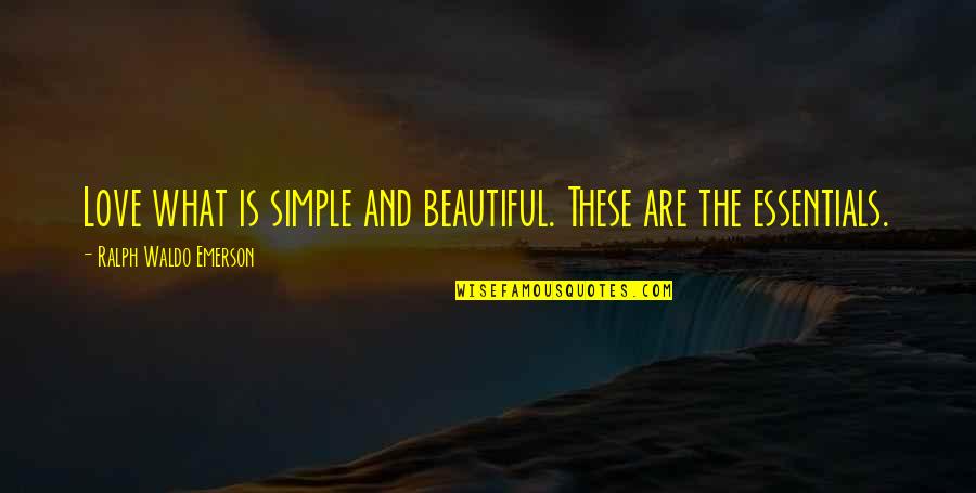 Simple N Beautiful Quotes By Ralph Waldo Emerson: Love what is simple and beautiful. These are