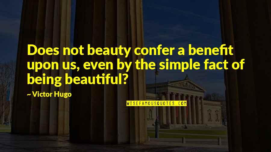 Simple N Beautiful Quotes By Victor Hugo: Does not beauty confer a benefit upon us,