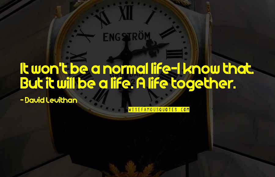 Simple N Cute Quotes By David Levithan: It won't be a normal life-I know that.