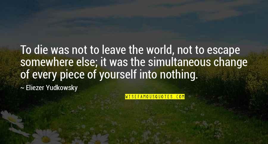 Simple N Cute Quotes By Eliezer Yudkowsky: To die was not to leave the world,