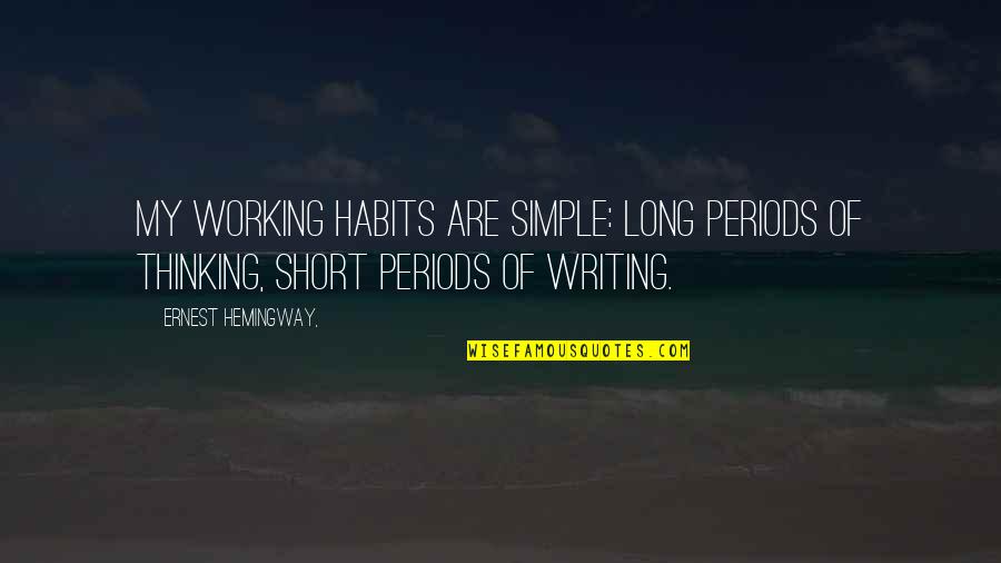 Simple N Short Quotes By Ernest Hemingway,: My working habits are simple: long periods of