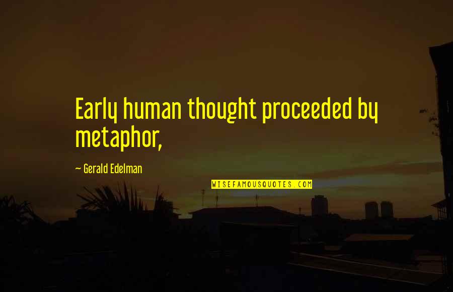 Simple N Short Quotes By Gerald Edelman: Early human thought proceeded by metaphor,