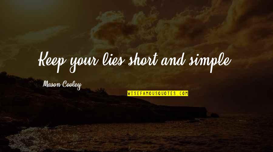 Simple N Short Quotes By Mason Cooley: Keep your lies short and simple.