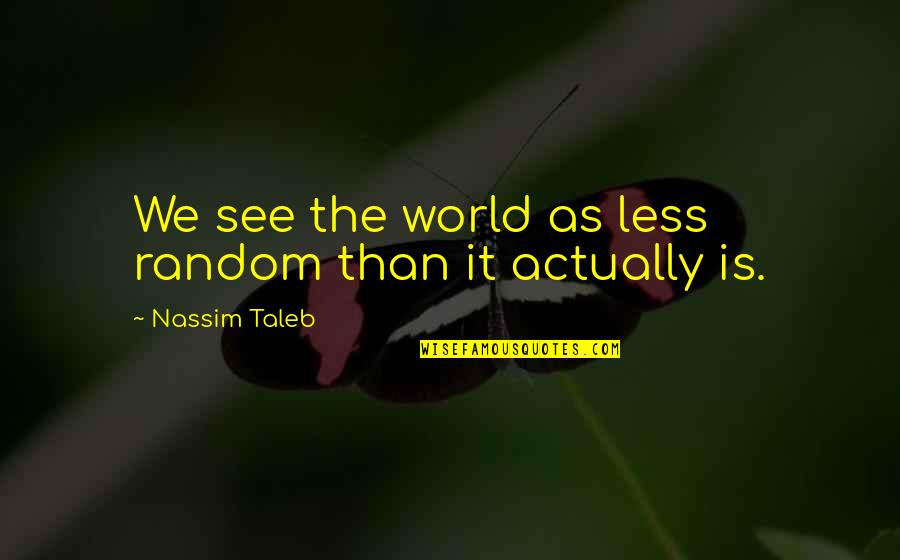 Simple N Short Quotes By Nassim Taleb: We see the world as less random than