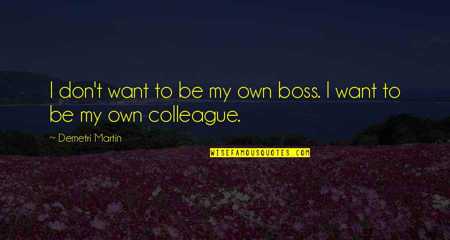 Simple Natural Beauty Quotes By Demetri Martin: I don't want to be my own boss.