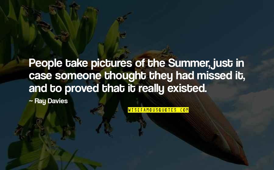 Simple Natural Beauty Quotes By Ray Davies: People take pictures of the Summer, just in